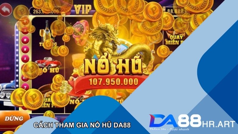 Hướng dẫn chi tiết cách tham gia nổ hũ DA88