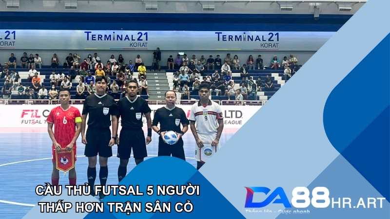 Số lượng cầu thủ Futsal chỉ có 5 người, thấp hơn 11 người ở sân cỏ