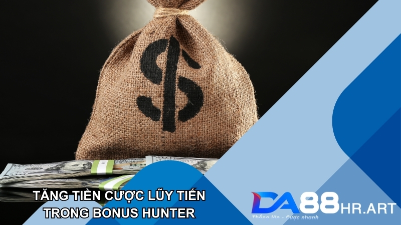 Tăng tiền cược lũy tiến cùng Nổ hũ Bonus Hunter