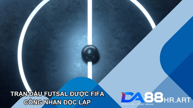 Trận đấu bóng đá Futsal đã được FIFA công nhận là môn Thể thao độc lập