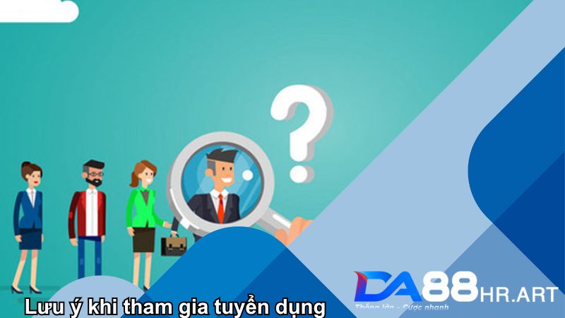 Lưu ý khi tham gia tuyển dụng để chắc chắn trúng tuyển