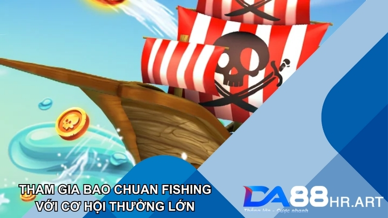 Xuống tiền cùng Bao Chuan Fishing với trải nghiệm hấp dẫn